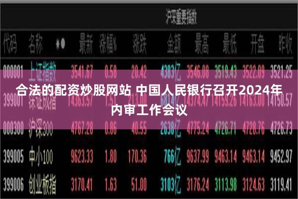 合法的配资炒股网站 中国人民银行召开2024年内审工作会议