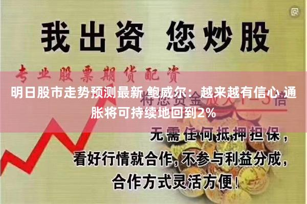 明日股市走势预测最新 鲍威尔：越来越有信心 通胀将可持续地回到2%