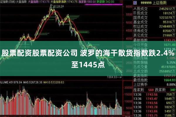 股票配资股票配资公司 波罗的海干散货指数跌2.4%至1445点